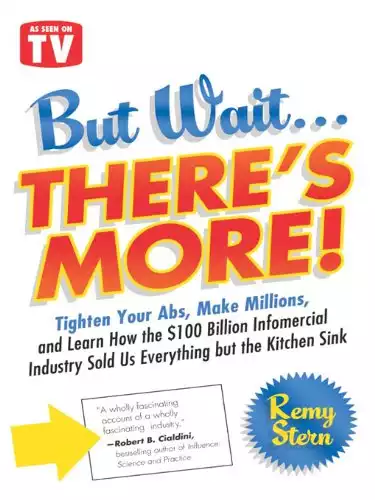 But Wait ... There's More!: Tighten Your Abs, Make Millions, and Learn How the $100 Billion Infomercial Industry Sold Us Everything But the Kitchen Sink