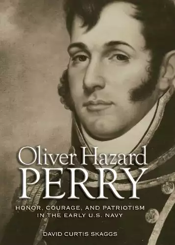 Oliver Hazard Perry: Honor, Courage, and Patriotism in the Early U.S. Navy (Library of Naval Biography)