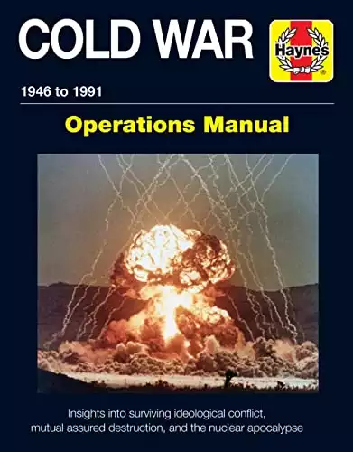 Cold War 1946-91: Insights into surviving ideological conflict, mutual assured destruction, and the nuclear apocalypse (Operations Manual)