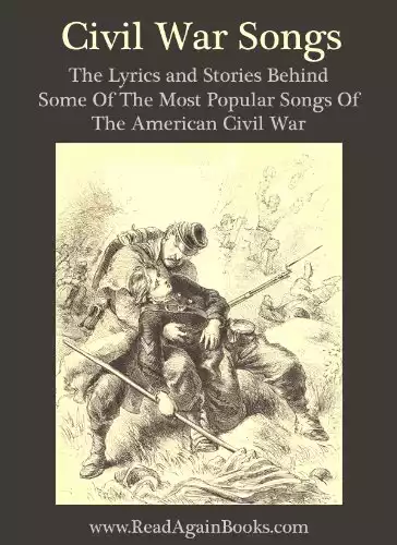 Civil War Songs - The Lyrics And Stories Behind Some Of The Most Popular Songs Of The American Civil War