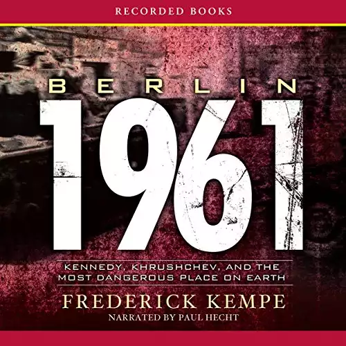 Berlin 1961: Kennedy, Khrushchev, and the Most Dangerous Place on Earth