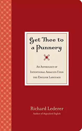 GET THEE TO A PUNNERY: An Anthology of International Assaults Upon The English Language
