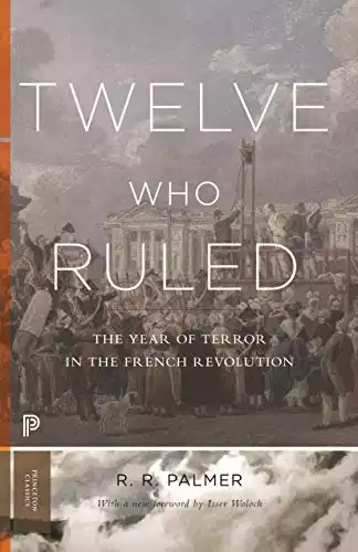 Twelve Who Ruled: The Year of Terror in the French Revolution (Princeton Classics, 28)