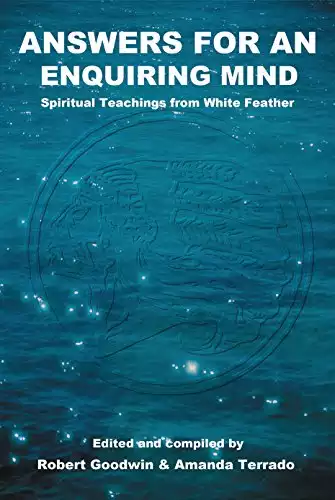 Answers for an Enquiring Mind: Spiritual teachings from White Feather