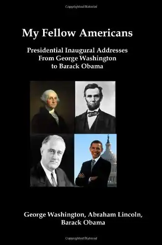 My Fellow Americans: Presidential Inaugural Addresses from George Washington to Barack Obama
