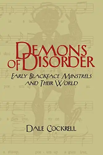 Demons of Disorder: Early Blackface Minstrels and their World (Cambridge Studies in American Theatre and Drama, Series Number 8)