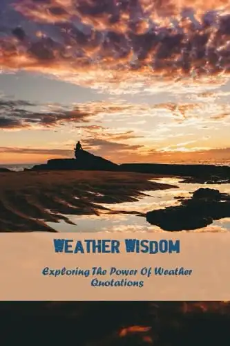 Weather Wisdom: Exploring The Power Of Weather Quotations