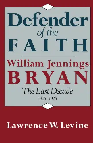 Defender of the Faith: William Jennings Bryan: The Last Decade, 1915–1925