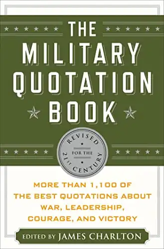 The Military Quotation Book: More than 1,100 of the Best Quotations About War, Leadership, Courage, Victory, and Defeat
