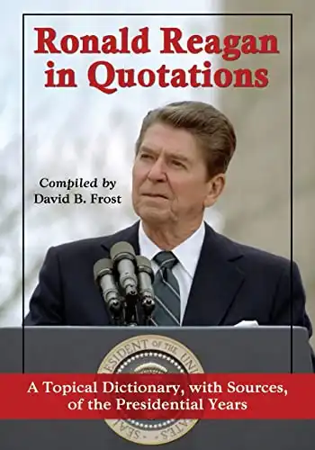 Ronald Reagan in Quotations: A Topical Dictionary, with Sources, of the Presidential Years