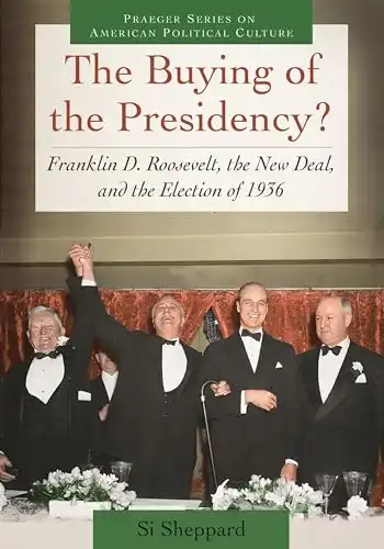 The Buying of the Presidency?: Franklin D. Roosevelt, the New Deal, and the Election of 1936 (Praeger Series on American Political Culture)