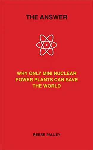 The Answer: Why Only Inherently Safe, Mini Nuclear Power Plants Can Save Our World