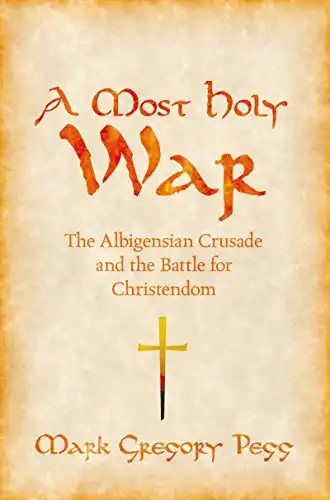 A Most Holy War: The Albigensian Crusade and the Battle for Christendom (Pivotal Moments in World History)