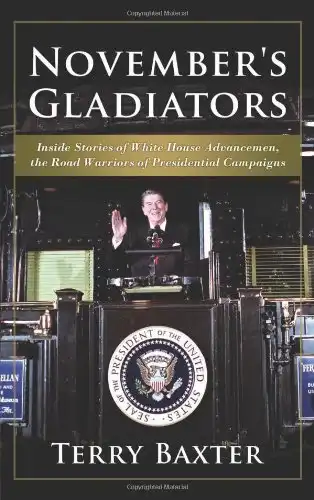 November's Gladiators: Inside Stories of White House Advancemen, the Road Warriors of Presidential Campaigns