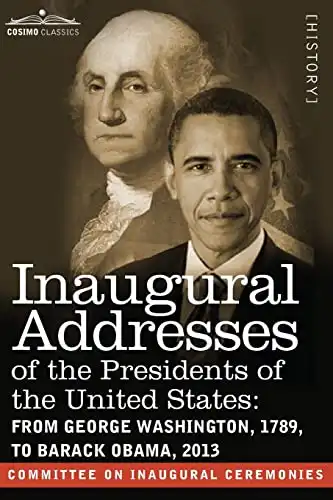 Inaugural Addresses of the Presidents of the United States: From George Washington, 1789, to Barack Obama, 2013 (Cosimo Classics)
