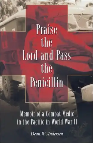 Praise the Lord and Pass the Penicillin: Memoir of a Combat Medic in the Pacific in World War II