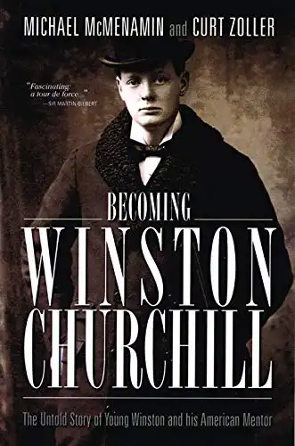 Becoming Winston Churchill: The Untold Story of Young Winston and His American Mentor