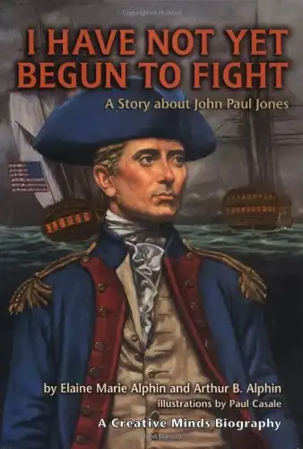 I Have Not Yet Begun to Fight: A Story About John Paul Jones (Creative Minds Biography)