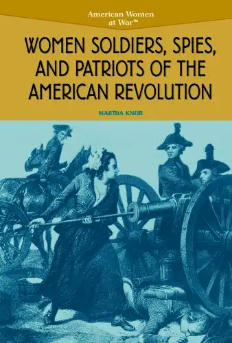 Women Soldiers, Spies, and Patriots of the American Revolution (American Women at War)