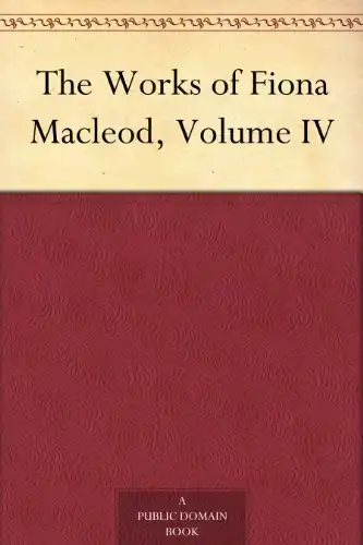 The Works of Fiona Macleod, Volume IV