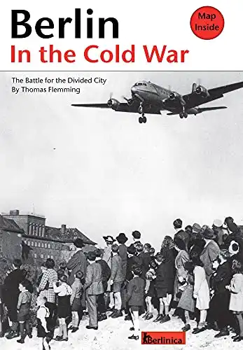 Berlin in the Cold War: The Battle for the Divided City; the Rise and the Fall of the Wall.